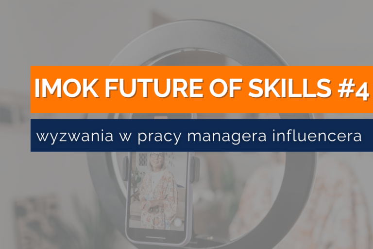 IMOK Future of Skills #4 – Trendy, wyzwania i&nbsp;specyfika pracy managera influencera