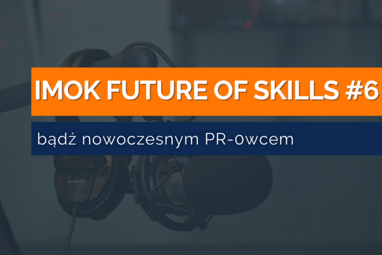 IMOK Future of Skills #6 – Chcesz być nowoczesnym PR-owcem? Odbierz dostęp do&nbsp;nagrania